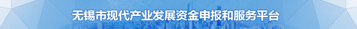 無錫市現(xiàn)代產(chǎn)業(yè)發(fā)展資金申報和服務(wù)平臺