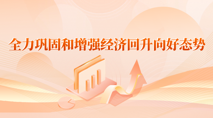 全力鞏固和增強經(jīng)濟(jì)回升向好態(tài)勢